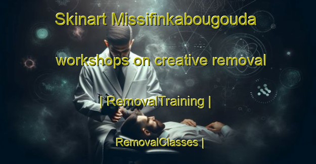 Skinart Missifinkabougouda workshops on creative removal | RemovalTraining | RemovalClasses | SkinartTraining-Mali